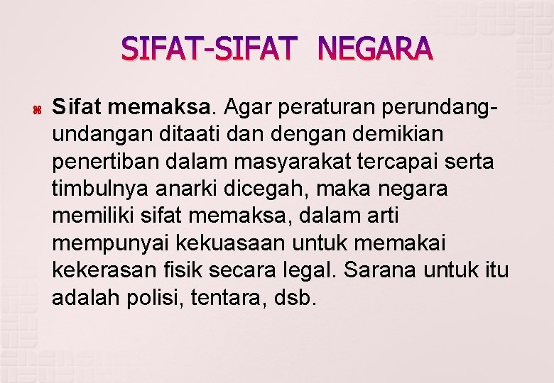 SIFAT-SIFAT NEGARA Sifat memaksa. Agar peraturan perundangan ditaati dan dengan demikian penertiban dalam masyarakat