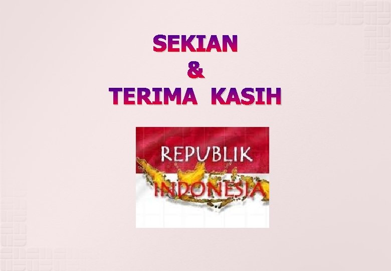 SEKIAN & TERIMA KASIH 