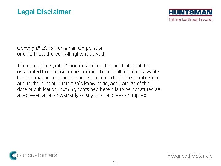 Legal Disclaimer Copyright© 2015 Huntsman Corporation or an affiliate thereof. All rights reserved. The