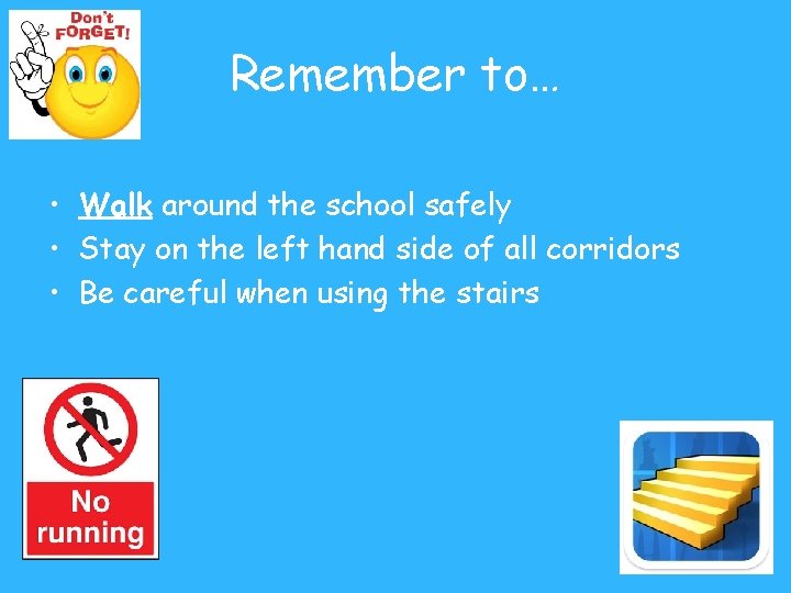 Remember to… • Walk around the school safely • Stay on the left hand