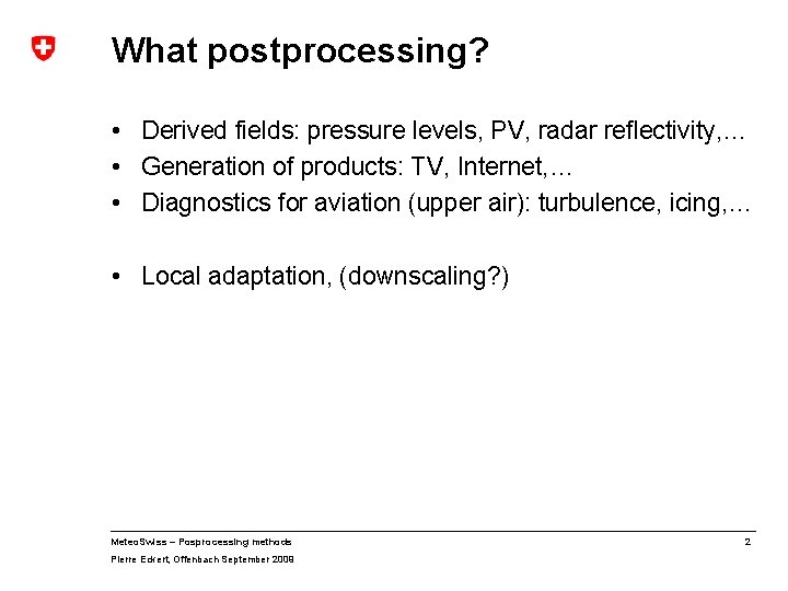 What postprocessing? • Derived fields: pressure levels, PV, radar reflectivity, … • Generation of