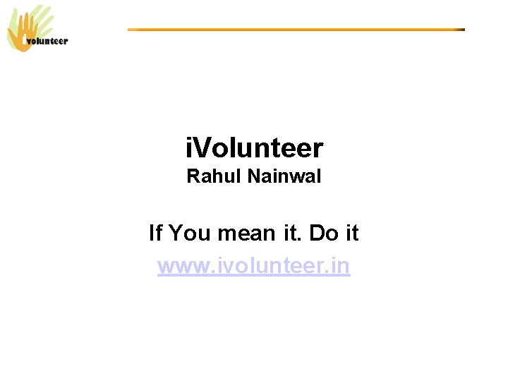 i. Volunteer Rahul Nainwal If You mean it. Do it www. ivolunteer. in 