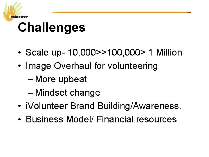 Challenges • Scale up- 10, 000>>100, 000> 1 Million • Image Overhaul for volunteering