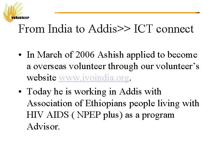 From India to Addis>> ICT connect • In March of 2006 Ashish applied to