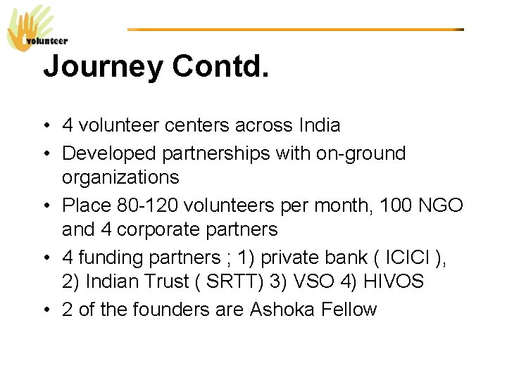 Journey Contd. • 4 volunteer centers across India • Developed partnerships with on-ground organizations