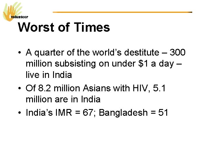 Worst of Times • A quarter of the world’s destitute – 300 million subsisting