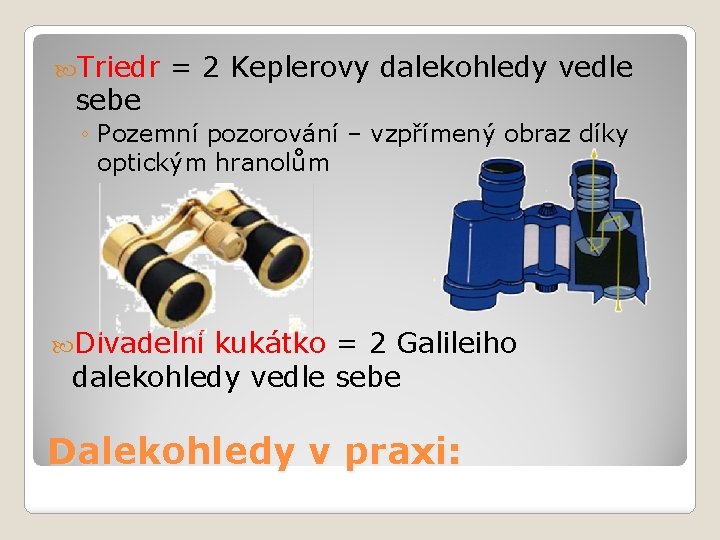  Triedr sebe = 2 Keplerovy dalekohledy vedle ◦ Pozemní pozorování – vzpřímený obraz