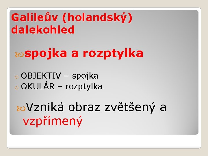 Galileův (holandský) dalekohled spojka a rozptylka OBJEKTIV – spojka o OKULÁR – rozptylka o