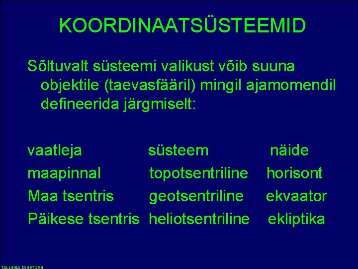 KOORDINAATSÜSTEEMID Sõltuvalt süsteemi valikust võib suuna objektile (taevasfääril) mingil ajamomendil defineerida järgmiselt: vaatleja süsteem