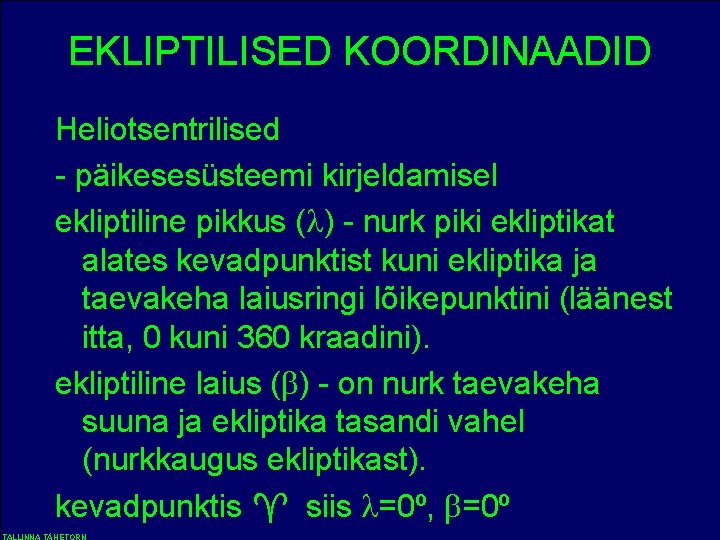 EKLIPTILISED KOORDINAADID Heliotsentrilised - päikesesüsteemi kirjeldamisel ekliptiline pikkus ( ) - nurk piki ekliptikat