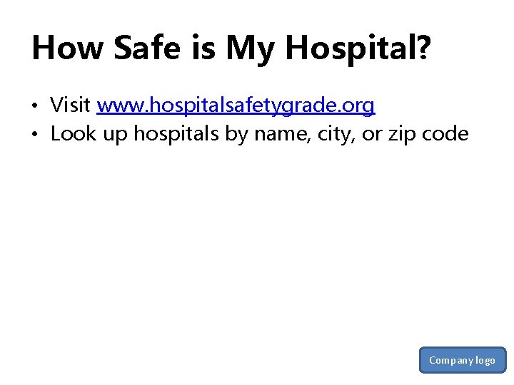 How Safe is My Hospital? • Visit www. hospitalsafetygrade. org • Look up hospitals