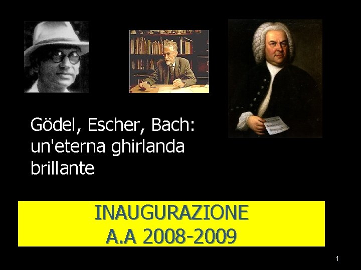 Gödel, Escher, Bach: un'eterna ghirlanda brillante INAUGURAZIONE A. A 2008 -2009 1 