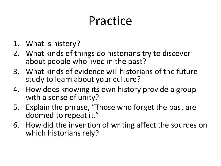 Practice 1. What is history? 2. What kinds of things do historians try to