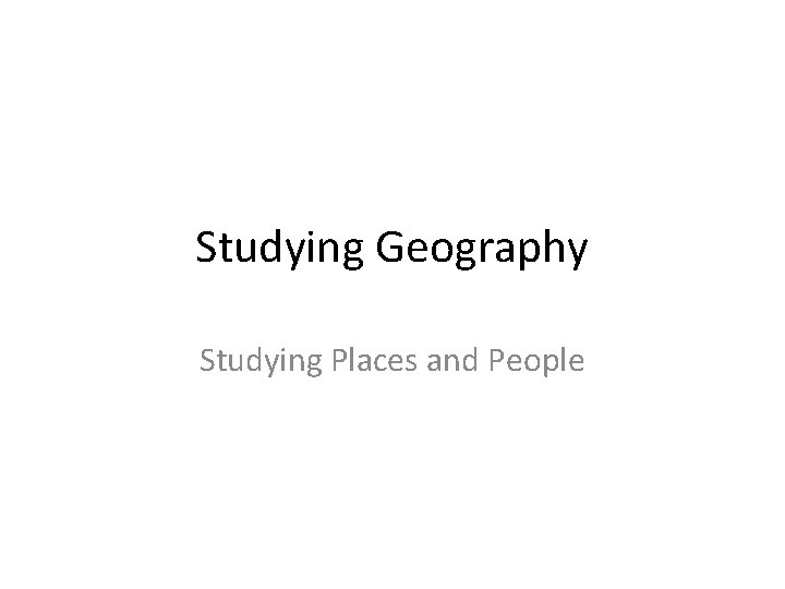 Studying Geography Studying Places and People 