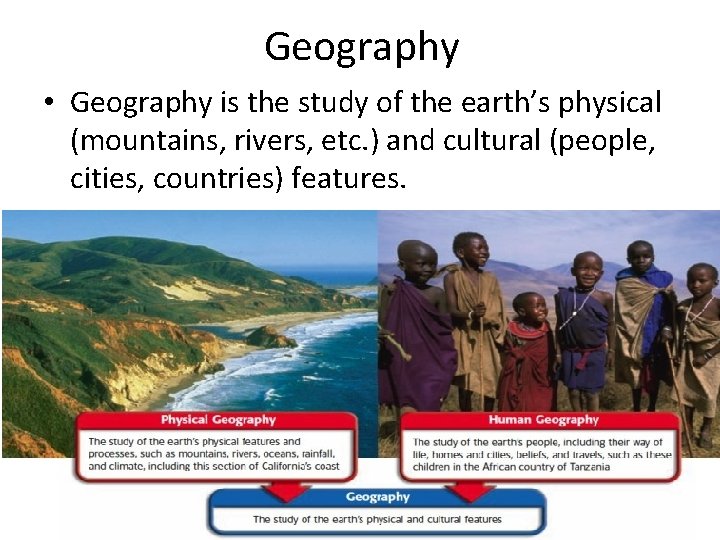 Geography • Geography is the study of the earth’s physical (mountains, rivers, etc. )