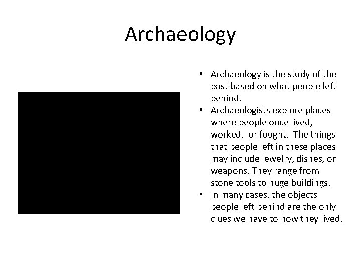 Archaeology • Archaeology is the study of the past based on what people left