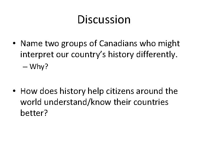 Discussion • Name two groups of Canadians who might interpret our country’s history differently.