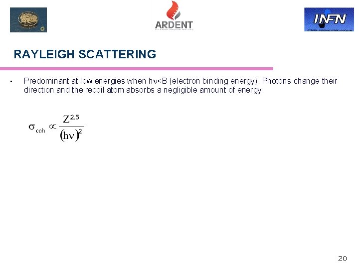 RAYLEIGH SCATTERING • Predominant at low energies when h <B (electron binding energy). Photons