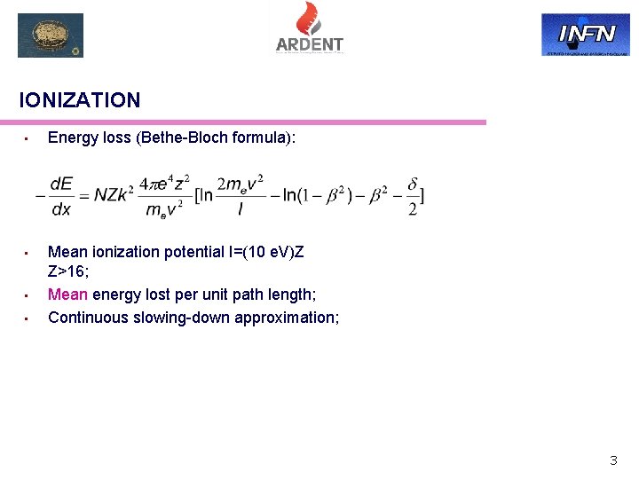 IONIZATION • Energy loss (Bethe-Bloch formula): • Mean ionization potential I=(10 e. V)Z Z>16;