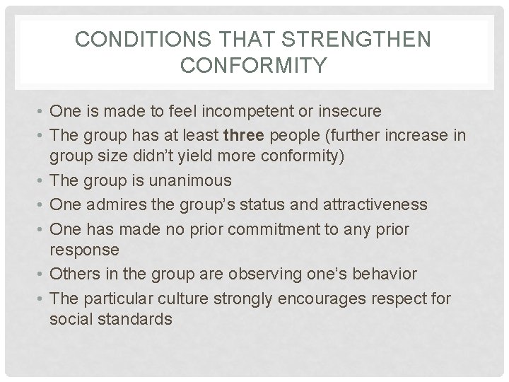 CONDITIONS THAT STRENGTHEN CONFORMITY • One is made to feel incompetent or insecure •