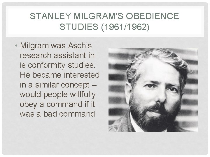 STANLEY MILGRAM’S OBEDIENCE STUDIES (1961/1962) • Milgram was Asch’s research assistant in is conformity