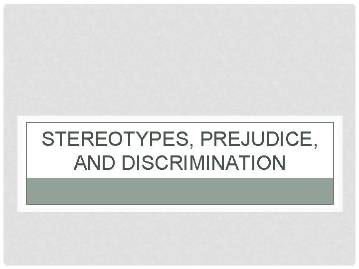 STEREOTYPES, PREJUDICE, AND DISCRIMINATION 