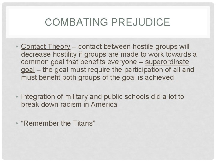 COMBATING PREJUDICE • Contact Theory – contact between hostile groups will decrease hostility if