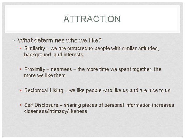 ATTRACTION • What determines who we like? • Similarity – we are attracted to