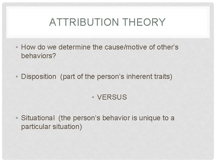 ATTRIBUTION THEORY • How do we determine the cause/motive of other’s behaviors? • Disposition