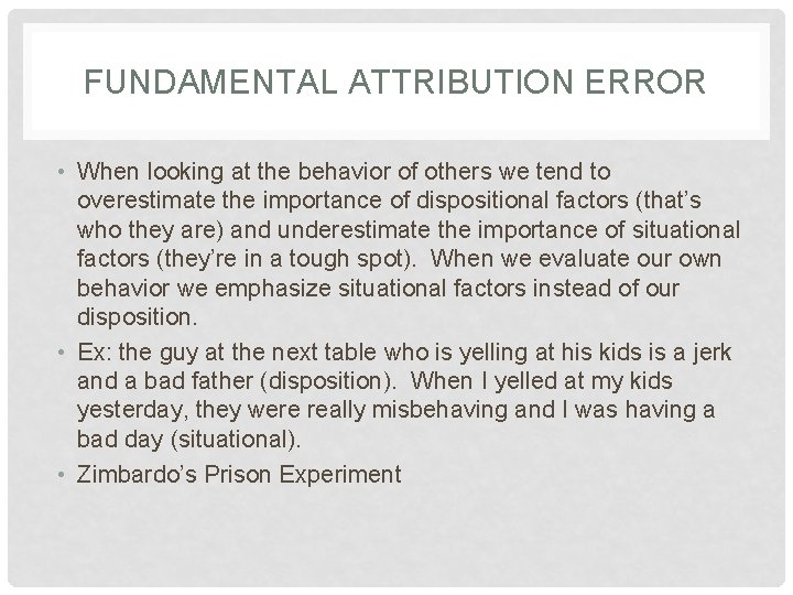 FUNDAMENTAL ATTRIBUTION ERROR • When looking at the behavior of others we tend to