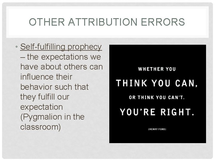 OTHER ATTRIBUTION ERRORS • Self-fulfilling prophecy – the expectations we have about others can