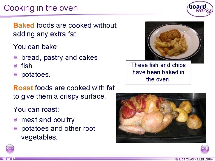 Cooking in the oven Baked foods are cooked without adding any extra fat. You