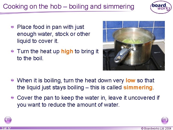 Cooking on the hob – boiling and simmering Place food in pan with just