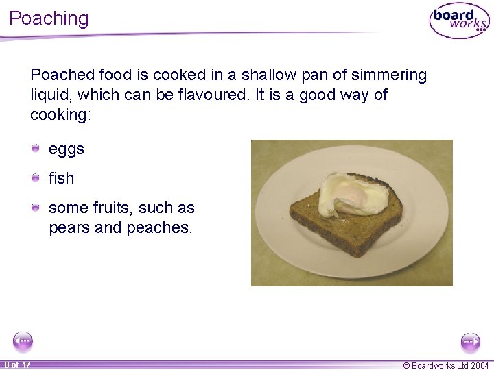 Poaching Poached food is cooked in a shallow pan of simmering liquid, which can