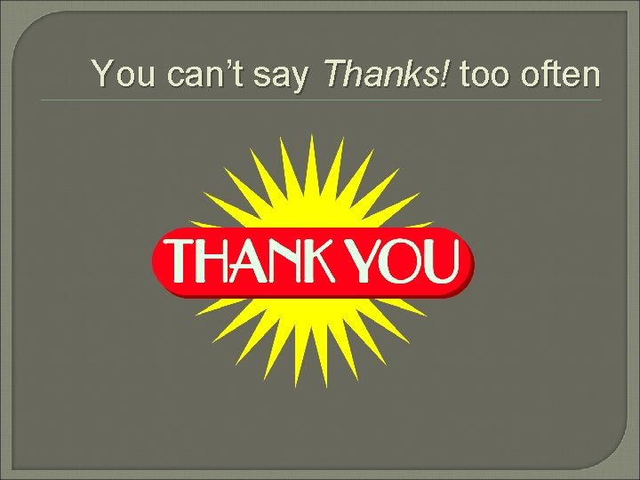 You can’t say Thanks! too often 