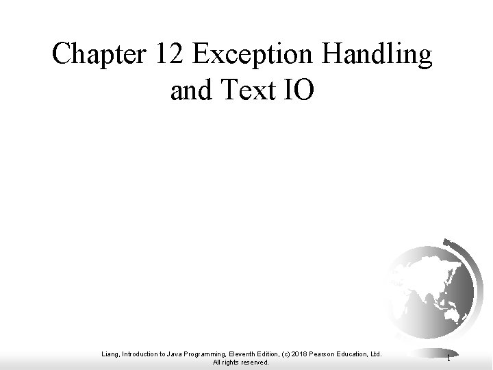 Chapter 12 Exception Handling and Text IO Liang, Introduction to Java Programming, Eleventh Edition,
