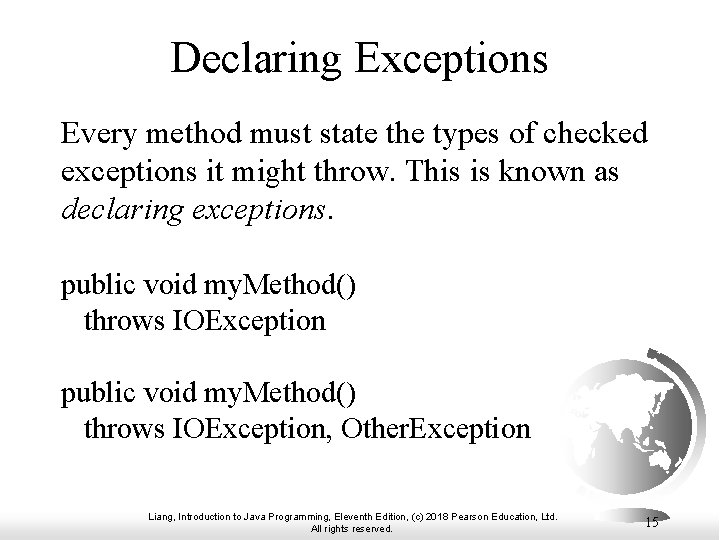 Declaring Exceptions Every method must state the types of checked exceptions it might throw.