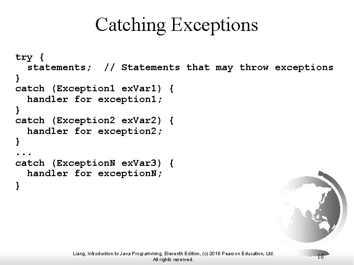 Catching Exceptions try { statements; // Statements that may throw exceptions } catch (Exception