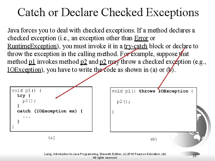 Catch or Declare Checked Exceptions Java forces you to deal with checked exceptions. If