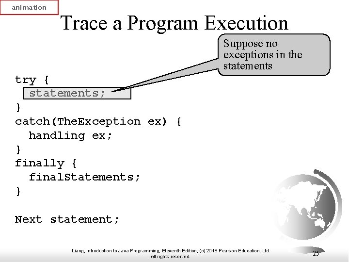 animation Trace a Program Execution Suppose no exceptions in the statements try { statements;