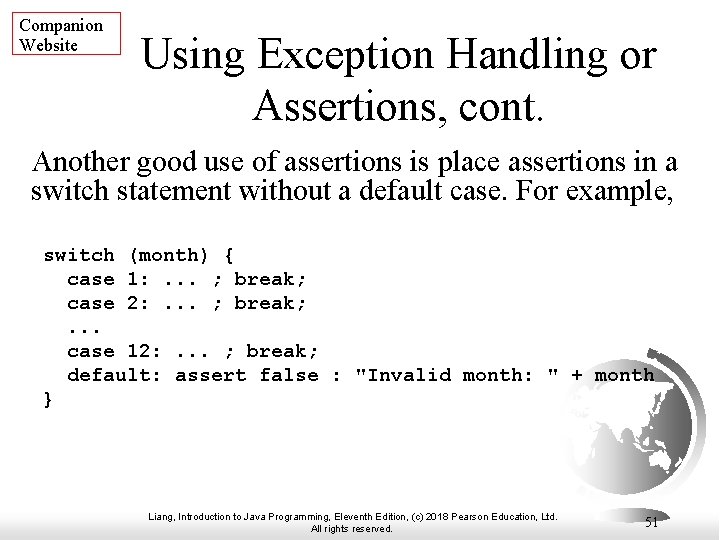 Companion Website Using Exception Handling or Assertions, cont. Another good use of assertions is