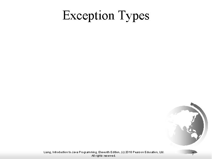 Exception Types Liang, Introduction to Java Programming, Eleventh Edition, (c) 2018 Pearson Education, Ltd.