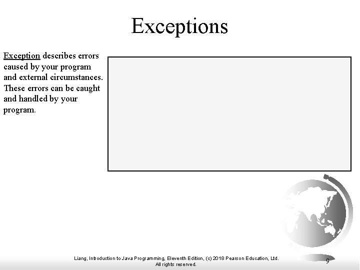 Exceptions Exception describes errors caused by your program and external circumstances. These errors can