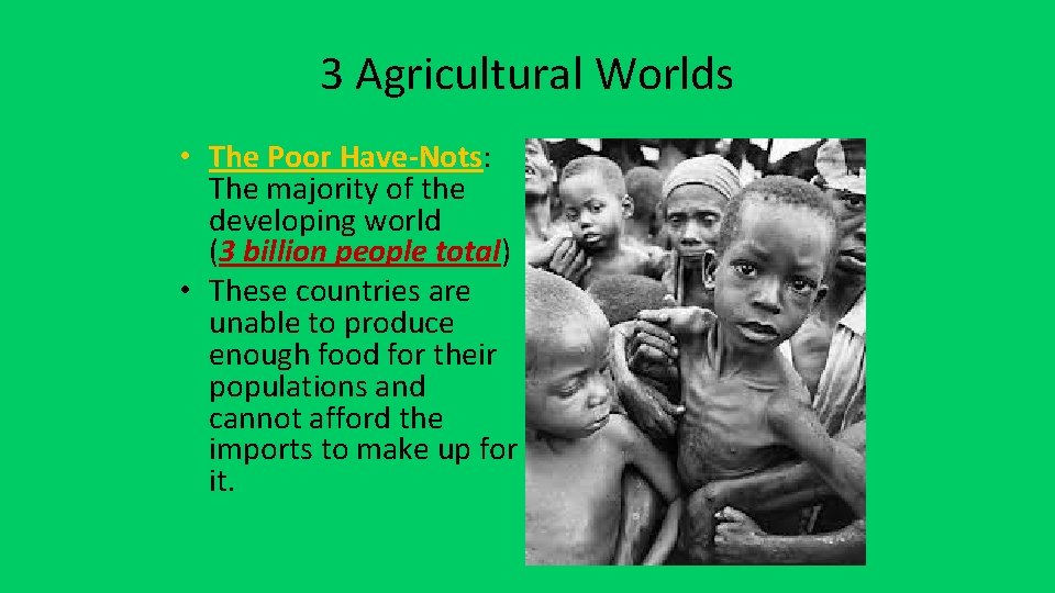 3 Agricultural Worlds • The Poor Have-Nots: The majority of the developing world (3