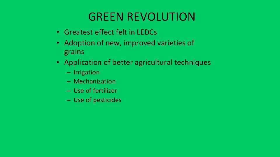 GREEN REVOLUTION • Greatest effect felt in LEDCs • Adoption of new, improved varieties