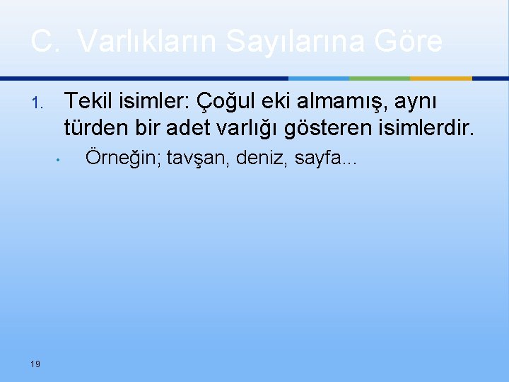 C. Varlıkların Sayılarına Göre Tekil isimler: Çoğul eki almamış, aynı türden bir adet varlığı