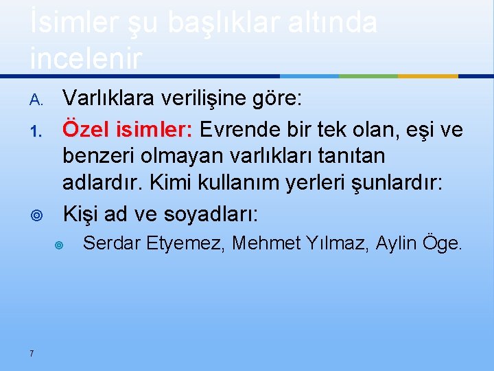 İsimler şu başlıklar altında incelenir A. 1. ¥ Varlıklara verilişine göre: Özel isimler: Evrende