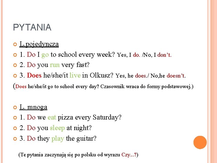 PYTANIA L. pojedyncza 1. Do I go to school every week? Yes, I do.