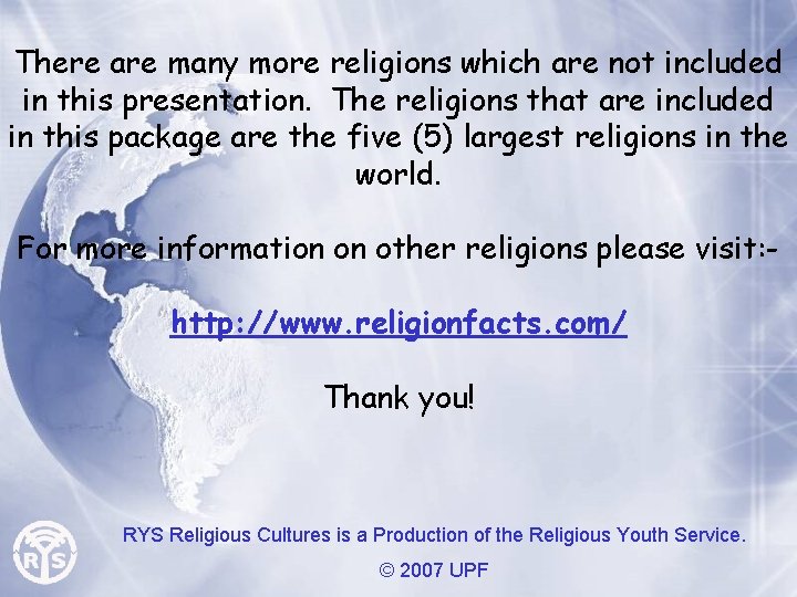 There are many more religions which are not included in this presentation. The religions
