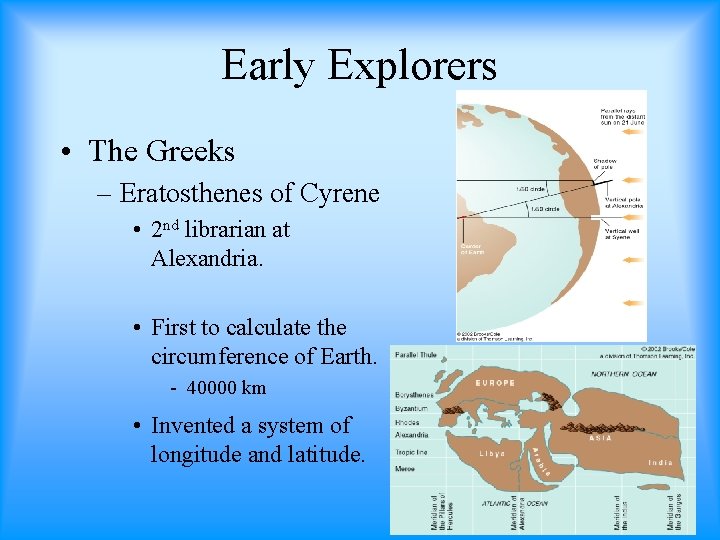 Early Explorers • The Greeks – Eratosthenes of Cyrene • 2 nd librarian at